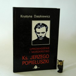 Daszkiewicz K. " Uprowadzenie i morderstwo Ks. J. Popiełuszki" Poznań 1990