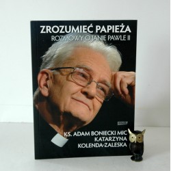 Ks. Boniecki Mic, Kolenda-Zaleska K. "Zrozumieć papieża. Rozmowy o Janie Pawle II."- Kraków 2012 "