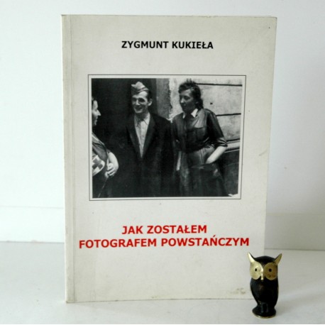 Kukieła Z. "Jak zostałem fotografem powstańczym", 2001