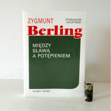 Jaczyński S. "Zygmunt Berling między sławą a potępieniem", Warszawa 1993