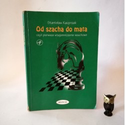 Kacprzak S. "Od szacha do mata, czyli pierwsze...." Warszawa 1998