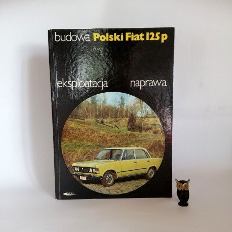 Kowal J. " Budowa Eksploatacja naprawa POLSKI FIAT 125p" Warszawa 1980