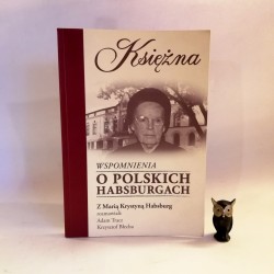 Tracz A. " Księżna - wspomnienia o Polskich Habsburgach" Żywiec 2009