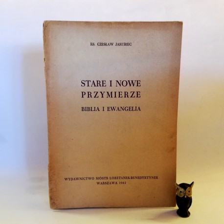 Jakubiec C. " Stare i Nowe przymierze - Biblia i Ewangelia" Warszawa 1961