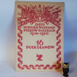 Kosiarski K. " Zarys Historji wojennej 16-go Pułku Ułanów "Warszawa 1929