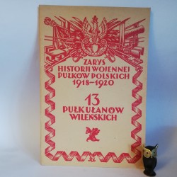 Aleksandrwicz S. " Zarys Historji wojennej 13-go Pułku Ułanów Wileńskich "Warszawa 1929