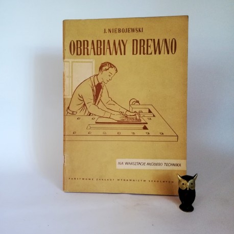 Niebojewski J. " Obrabiamy drewno " Warszawa 1958