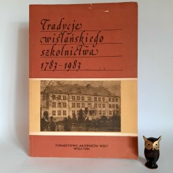 Praca zbiorowa " Tradycje wiślańskiego szkolnictwa 1783 -1983 " Wisłą 1986