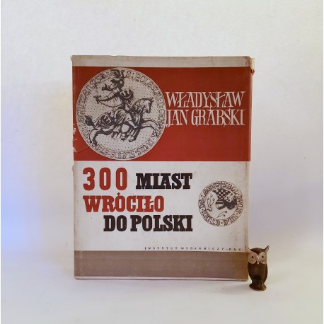 Grabski J. W. " 300 miast wróciło do Polski " Warszawa 1960