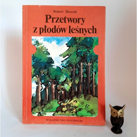 Miernik R. " Przetwory z płodów leśnych " Warszawa 1989