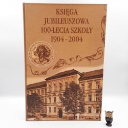 Księga Jubileuszowa 100- lecia Szkoły w Żywcu 1904 -2004 - Żywiec 2004