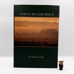 Praca zbiorowa " Gmina Buczkowice - wczoraj i dziś " - Buczkowice 2010