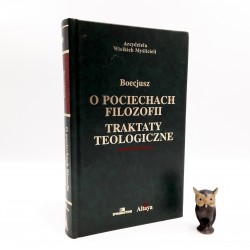 Boecjusz " O pociechach filozofii , traktaty teologiczne " Warszawa 2003