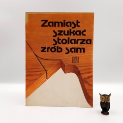 Praca zbiorowa " Zamiast szukać stolarza zrób sam " Warszawa 1987