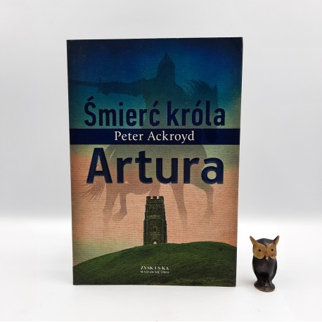 Ackroyd P. " Śmierć króla Artura " Poznań 2014