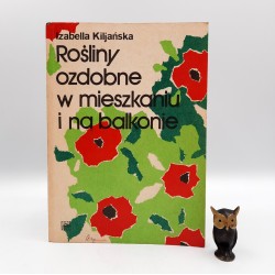 Kiljańska I. " Rośliny ozdobne w mieszkaniu i na balkonie " Warszawa 1990
