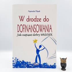 Filipek A. " W drodze do dofinansowania - jak napisać dobry wniosek " Warszawa 2016