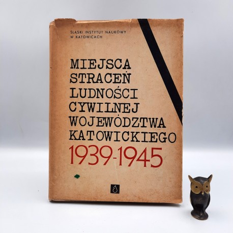 Szefer A. " Miejsca straceń ludnośći cywilnej województwa Katowickiego 1939 - 1945 " Katowice 1969