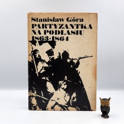 Góra S. " Partyzantka na Podlasiu 1863 -1864 " Warszawa 1976