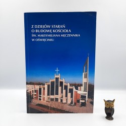 Górny S. " Z dziejów starań o budowę kościoła Św. Maksymiliana Męczennika w Oświęcimiu " Rzeszów 2002