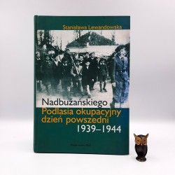 Lewandowska S. " Nadbużańskiego Podlasia okupacyjny dzień powszedni 1939 - 1944 " Warszawa 2003