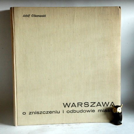 Ciborowski A. " Warszawa o zniszczeniu i odbudowie miasta" Warszawa 1964