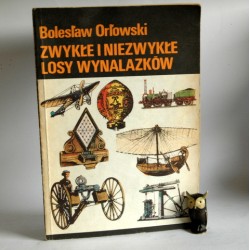 Orłowski B" Zwykłe i niezwykłe losy wynalazków" Warszawa 1989