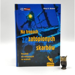 Weidner M. - Na tropach zatopionych skarbów - poradnik dla nurkujących na wrakach - Warszawa 2003