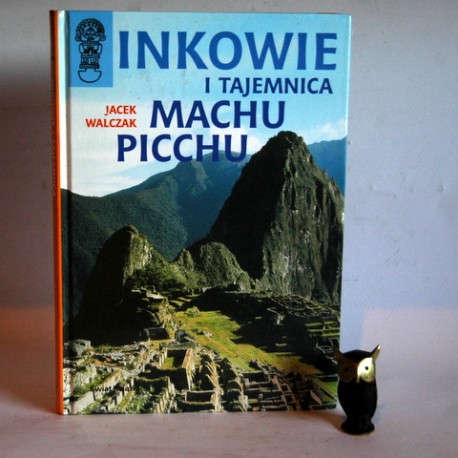 Walczak J. " Inkowie i Tajemnica Machu Picchu" Warszawa 2003