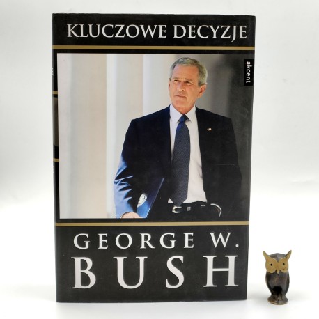 Bush G.W. "Kluczowe decyzje", Warszawa 2011