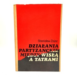 Zając S. - Działania partyzanckie między Wisłą a Tatrami - Warszawa 1976