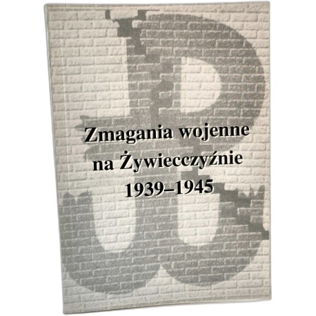 Zmagania wojenne na Żywiecczyźnie 1939 -1945 - Żywiec 1999