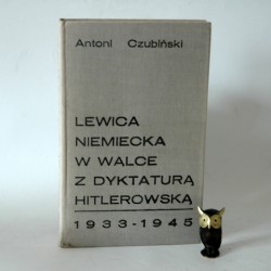 Czubiński A." Lewica niemiecka w walce z dyktaturą hitlerowską 1933-1945" Warszawa 1973